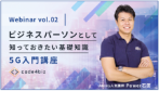 Webinar vol.02 ビジネスパーソンとして知っておきたい基礎知識 5G入門講座