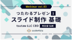 Webinar vol.03 つたわるプレゼン① スライド制作 基礎